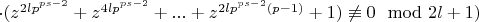 $\cdot (z^{2lp^{ps-2}}+z^{4lp^{ps-2}}+...+z^{2lp^{ps-2}(p-1)}+1)\not\equiv 0\mod 2l+1)$