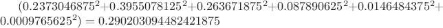 $(0.2373046875^2 +0.3955078125^2 +0.263671875^ 2 + 0.087890625^2 + 0.0146484375^2 + 0.0009765625^2  ) = 0.290203094482421875 $