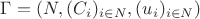 $\Gamma = (N, (C_i)_{i \in N}, (u_i)_{i \in N})$