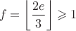 $$f=\left\lfloor\frac{2e}{3}\right\rfloor\geqslant1$$
