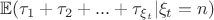 $\mathbb{E}(\tau_1+\tau_2+...+\tau_{\xi_t} | \xi_t = n )$