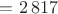 $= 2\,817$