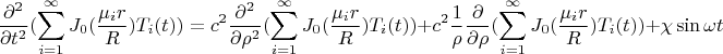 $$\frac {\partial^2 } {\partial t^2} (\sum\limits_{i=1}^\infty J_0 (\frac {\mu_i r} R )T_i(t)) =c^2 \frac {\partial^2 } {\partial {\rho}^2}(\sum\limits_{i=1}^\infty J_0 (\frac {\mu_i r} R )T_i(t)) +c^2 \frac {1} {\rho} \frac {\partial } {\partial {\rho}}(\sum\limits_{i=1}^\infty J_0 (\frac {\mu_i r} R )T_i(t)) +\chi \sin \omega t $$