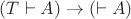 $(T \vdash A) \to (\vdash A)$