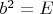 $b^2=E$