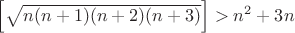 $\Big[\sqrt{n(n+1)(n+2)(n+3)}\Big]> n^2+3n$