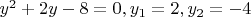 $y^2 + 2y - 8 =0, y_1 = 2, y_2 = -4$