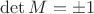 $\det M = \pm 1$
