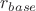 $r_{base}$