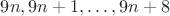 $9n,9n+1,\dots,9n+8$