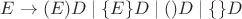 $E \to (E)D \; | \; \{E\}D \; | \; ()D \; | \; \{\}D \;$