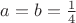 $a=b=\frac{1}{4}$