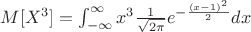 $M[X^3]=\int^{\infty}_{-\infty}x^3 \frac {1} {\sqrt{ 2\pi}} e^{-\frac {(x-1)^2} {2}}dx$