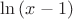 $ \ln {(x-1)}$
