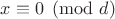 $x\equiv 0\pmod{d}$