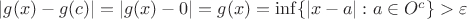 $|g(x) - g(c)| = |g(x) - 0| = g(x) = \inf\{|x - a|: a\in O^c\} > \varepsilon $