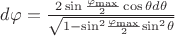 $\[d\varphi  = \frac{{2\sin \frac{{{\varphi _{\max }}}}{2}\cos \theta d\theta }}{{\sqrt {1 - {{\sin }^2}\frac{{{\varphi _{\max }}}}{2}{{\sin }^2}\theta } }}\]$