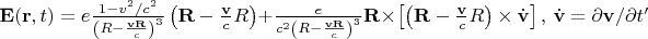 $\mathbf{E}(\mathbf{r},t)=e\frac{1-v^2/c^2}{\left(R-\frac{\mathbf{v}\mathbf{R}}{c}\right)^3}\left(\mathbf{R}-\frac{\mathbf{v}}{c}R\right)+\frac{e}{c^2\left(R-\frac{\mathbf{v}\mathbf{R}}{c}\right)^3}\mathbf{R}\times\left[\left(\mathbf{R}-\frac{\mathbf{v}}{c}R\right)\times\dot{\mathbf{v}}\right],\, \dot{\mathbf{v}}=\partial \mathbf{v} /\partial t'$