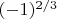 $(-1)^{2/3}$