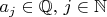 $a_j\in\mathbb{Q} ,\,j\in \mathbb{N}$