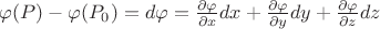 $\varphi (P) - \varphi (P_0)=d \varphi= \frac{\partial \varphi}{\partial x}dx+\frac{\partial \varphi}{\partial y}dy+\frac{\partial \varphi}{\partial z}dz$