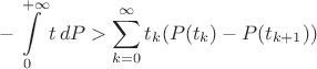 $$-\int\limits_0^{+\infty} t\,dP>\sum_{k=0}^{\infty}t_k(P(t_k)-P(t_{k+1}))$$