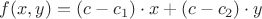 $f(x,y)=(c-c_1)\cdot x + (c-c_2)\cdot y$
