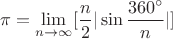 $$\pi = \mathop {\lim }\limits_{n \to \infty } [\frac{n}{2}|\sin \frac{{{{360}^ \circ }}}{n}|]$$