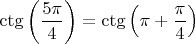 $ \ctg\left(\dfrac {5\pi}{4}\right)=\ctg\left({\pi}+\dfrac {\pi}{4}\right)$