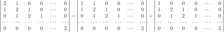 \begin{vmatrix}
2 & 1 & 0 &  0 & \cdots & 0 \\
1 & 2 & 1 & 0 & \cdots & 0 \\
0 & 1 & 2 & 1 & \cdots & 0\\
\cdots & \cdots & \cdots & \cdots & \cdots & \cdots \\
0 & 0 & 0 & 0  &\cdots & 2
\end{vmatrix} =
\begin{vmatrix}
1 & 1 & 0 &  0 & \cdots & 0 \\
1 & 2 & 1 & 0 & \cdots & 0 \\
0 & 1 & 2 & 1 & \cdots & 0\\
\cdots & \cdots & \cdots & \cdots & \cdots & \cdots \\
0 & 0 & 0 & 0  &\cdots & 2
\end{vmatrix} +
\begin{vmatrix}
1 & 0 & 0 &  0 & \cdots & 0 \\
1 & 2 & 1 & 0 & \cdots & 0 \\
0 & 1 & 2 & 1 & \cdots & 0\\
\cdots & \cdots & \cdots & \cdots & \cdots & \cdots \\
0 & 0 & 0 & 0  &\cdots & 2
\end{vmatrix}