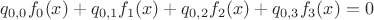 $$q_{0,0}f_0(x)+q_{0,1}f_1(x)+q_{0,2}f_2(x)+q_{0,3}f_3(x)=0$$