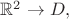 $\mathbb{R}^2 \to D,$