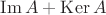 $\operatorname{Im} A +  \operatorname{Ker} A$