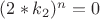 $ (2*k_2)^n =0 $ $ (2*k_2)^n =0 $