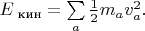 $E_\text{ кин}=\sum \limits_a \frac{1}{2}m_a v_a ^2.