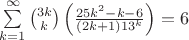 $\sum\limits_{k=1}^{\infty } \binom{3k}{k}\left ( \frac{25k^2-k-6}{\left ( 2k+1 \right )13^k} \right )=6$