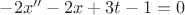$-2x''-2x+3t-1=0$ $-2x''-2x+3t-1=0$