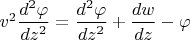 $v^2\dfrac{d^2\varphi}{dz^2}=\dfrac{d^2\varphi}{dz^2}+\dfrac{dw}{dz}-\varphi$