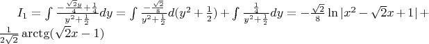 $I_1 = \int\frac{-\frac{\sqrt{2}y}{4} + \frac{1}{4}}{y^2+\frac{1}{2}}dy = \int\frac{-\frac{\sqrt{2}}{8}}{y^2+\frac{1}{2}}d(y^2+\frac{1}{2}) +  \int\frac{\frac{1}{4}}{y^2+\frac{1}{2}}dy = -\frac{\sqrt{2}}{8}\ln|x^2-\sqrt{2}x+1| + \frac{1}{2\sqrt{2}}\arctg(\sqrt{2}x - 1)$