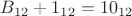 $B_{12}+1_{12}= 10_{12}$