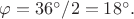 $\varphi=36^\circ/2=18^\circ.$