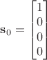 $\mathbf s_0 = \begin{bmatrix} 1 \\ 0 \\ 0 \\ 0 \end{bmatrix}$
