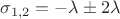 $\sigma_{1,2} = - \lambda \pm 2 \lambda$
