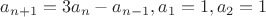 $a_{n+1}=3a_n-a_{n-1}, 
a_1=1, a_2=1 $