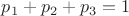 $p_1 + p_2 + p_3  = 1