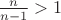 $\frac{n}{n-1}>1$