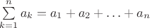 $\sum\limits_{k=1}^na_k=a_1+a_2+\ldots+a_n$
