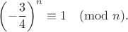 $$\left(-\frac{3}{4}\right)^n\equiv 1\pmod{n}.$$
