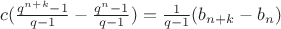 $c(\frac{q^{n+k}-1}{q-1}-\frac{q^n-1}{q-1})=\frac1{q-1}(b_{n+k}-b_n)$