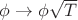 $\phi \to \phi  \sqrt{T}$